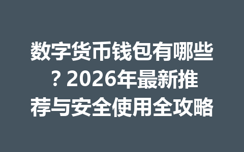 数字货币钱包有哪些？2026年最新推荐与安全使用全攻略