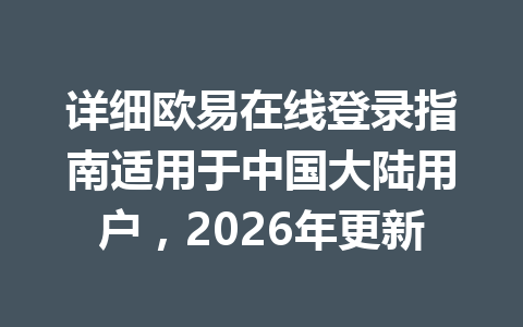详细欧易在线登录指南适用于中国大陆用户，2026年更新