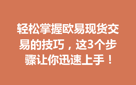 轻松掌握欧易现货交易的技巧,这3个步骤让你迅速上手!