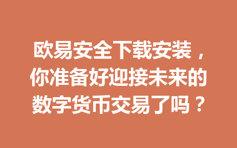 欧易安全下载安装，你准备好迎接未来的数字货币交易了吗？
