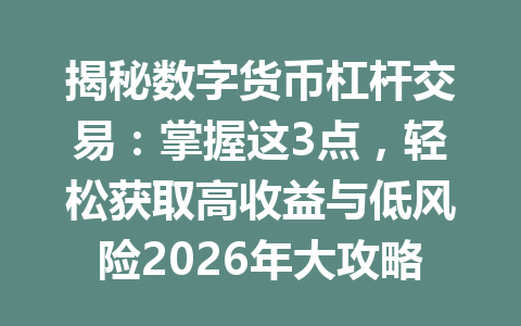 揭秘数字货币杠杆交易:掌握这3点,轻松获取高收益与低风险2026年大攻略!