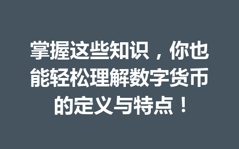 掌握这些知识，你也能轻松理解数字货币的定义与特点！