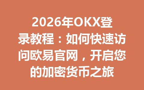 2026年OKX登录教程:如何快速访问欧易官网,开启您的加密货币之旅