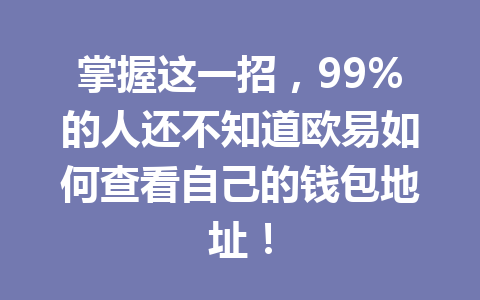 掌握这一招，99%的人还不知道欧易如何查看自己的钱包地址！