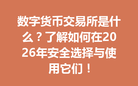 数字货币交易所是什么？了解如何在2026年安全选择与使用它们！