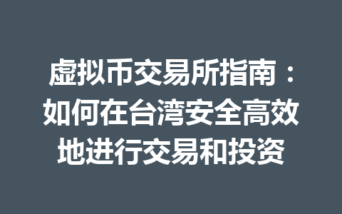 虚拟币交易所指南:如何在台湾安全高效地进行交易和投资