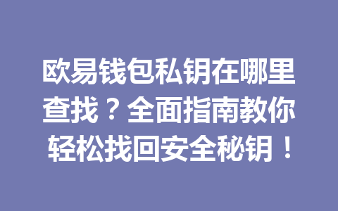 欧易钱包私钥在哪里查找？全面指南教你轻松找回安全秘钥！