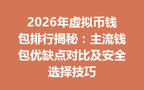 2026年虚拟币钱包排行揭秘:主流钱包优缺点对比及安全选择技巧