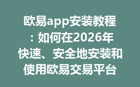 欧易app安装教程:如何在2026年快速、安全地安装和使用欧易交易平台
