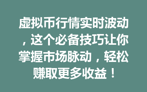 虚拟币行情实时波动，这个必备技巧让你掌握市场脉动，轻松赚取更多收益！