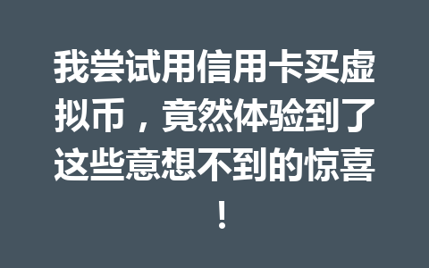 我尝试用信用卡买虚拟币，竟然体验到了这些意想不到的惊喜！