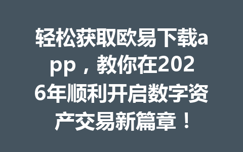 轻松获取欧易下载app,教你在2026年顺利开启数字资产交易新篇章!