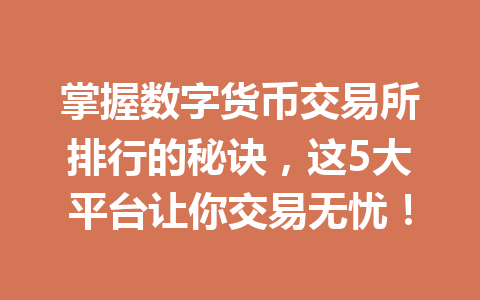 掌握数字货币交易所排行的秘诀,这5大平台让你交易无忧!