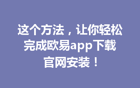 这个方法,让你轻松完成欧易app下载官网安装!