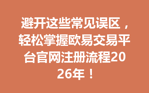 避开这些常见误区,轻松掌握欧易交易平台官网注册流程2026年!
