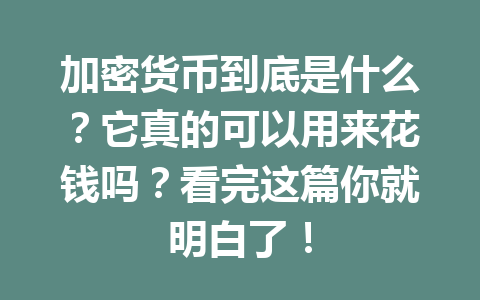加密货币到底是什么？它真的可以用来花钱吗？看完这篇你就明白了！