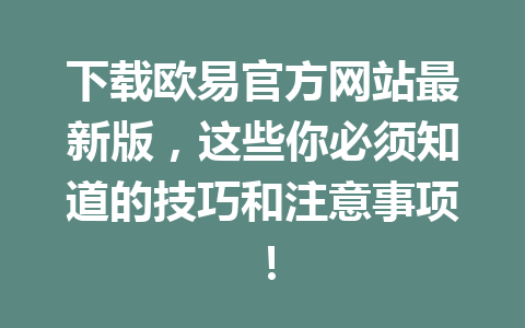 下载欧易官方网站最新版，这些你必须知道的技巧和注意事项！
