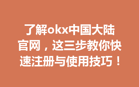 了解okx中国大陆官网,这三步教你快速注册与使用技巧!