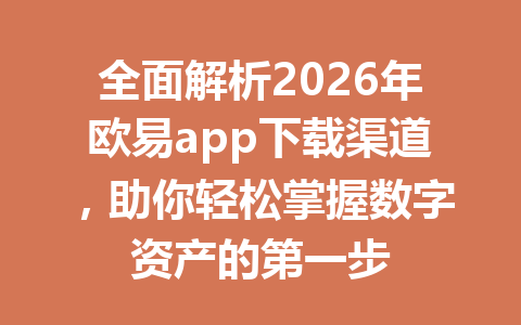 全面解析2026年欧易app下载渠道,助你轻松掌握数字资产的第一步
