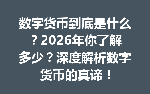 数字货币到底是什么？2026年你了解多少？深度解析数字货币的真谛！