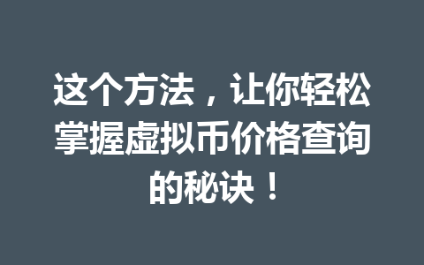 这个方法,让你轻松掌握虚拟币价格查询的秘诀!