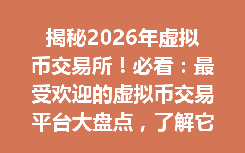 揭秘2026年虚拟币交易所!必看:最受欢迎的虚拟币交易平台大盘点,了解它们的独特优势和功能
