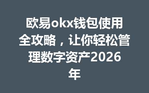 欧易okx钱包使用全攻略,让你轻松管理数字资产2026年