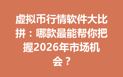 虚拟币行情软件大比拼:哪款最能帮你把握2026年市场机会?