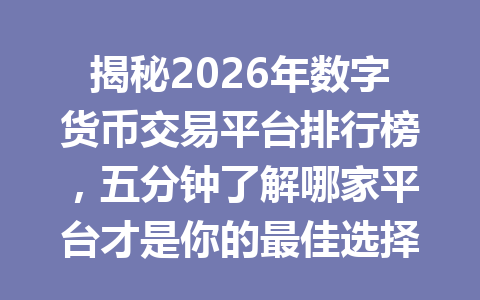 揭秘2026年数字货币交易平台排行榜,五分钟了解哪家平台才是你的最佳选择!