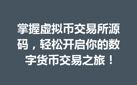 掌握虚拟币交易所源码,轻松开启你的数字货币交易之旅!