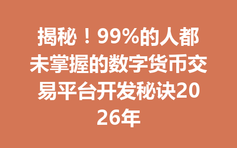 揭秘！99%的人都未掌握的数字货币交易平台开发秘诀2026年