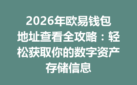 2026年欧易钱包地址查看全攻略:轻松获取你的数字资产存储信息