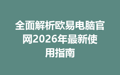 全面解析欧易电脑官网2026年最新使用指南
