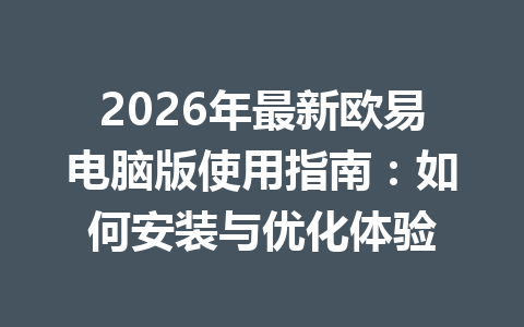 2026年最新欧易电脑版使用指南：如何安装与优化体验