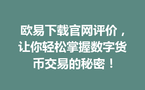 欧易下载官网评价，让你轻松掌握数字货币交易的秘密！