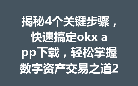 揭秘4个关键步骤,快速搞定okx app下载,轻松掌握数字资产交易之道2026年