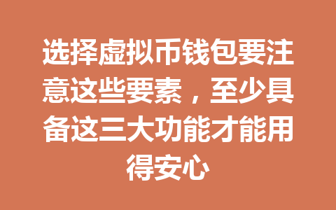 选择虚拟币钱包要注意这些要素,至少具备这三大功能才能用得安心