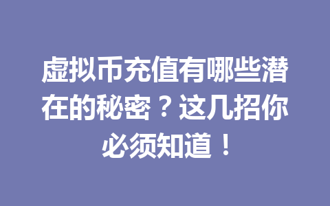 虚拟币充值有哪些潜在的秘密？这几招你必须知道！