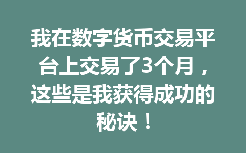 我在数字货币交易平台上交易了3个月，这些是我获得成功的秘诀！