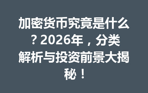 加密货币究竟是什么？2026年，分类解析与投资前景大揭秘！