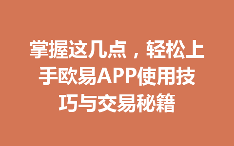 掌握这几点，轻松上手欧易APP使用技巧与交易秘籍