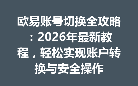 欧易账号切换全攻略：2026年最新教程，轻松实现账户转换与安全操作