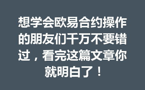 想学会欧易合约操作的朋友们千万不要错过,看完这篇文章你就明白了!