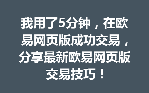 我用了5分钟,在欧易网页版成功交易,分享最新欧易网页版交易技巧!