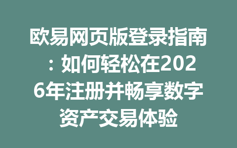欧易网页版登录指南：如何轻松在2026年注册并畅享数字资产交易体验