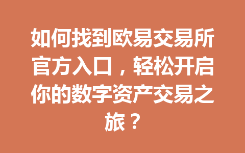 如何找到欧易交易所官方入口，轻松开启你的数字资产交易之旅？