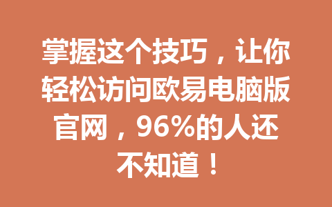 掌握这个技巧，让你轻松访问欧易电脑版官网，96%的人还不知道！