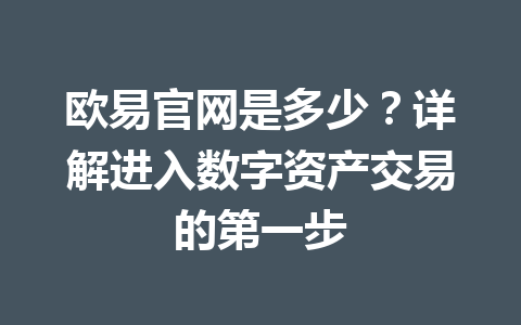 欧易官网是多少？详解进入数字资产交易的第一步