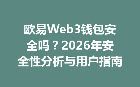 欧易Web3钱包安全吗?2026年安全性分析与用户指南
