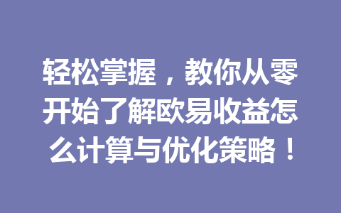 轻松掌握,教你从零开始了解欧易收益怎么计算与优化策略!
